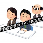 誰も教えてくれない不動産投資を始める時のライバルを研究してみる。