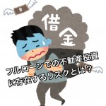 初めての不動産投資での投資金額とフルローンに潜むリスク!