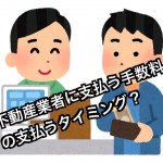 不動産業者に支払う仲介手数料の支払い時期を間違えるととんでもない事に!