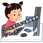 ここが変だよ不動産業界あるある話…IT社会突入していますが未だに不動産業界はアナログです。