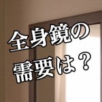 必要だと考える入居者が〇〇%越え!投資物件に全身鏡を設置しよう!―前編―